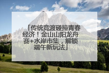 传统竞渡碰撞青春经济！金山山阳龙舟赛+水岸市集，解锁端午新玩法