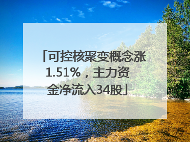 可控核聚变概念涨1.51%，主力资金净流入34股
