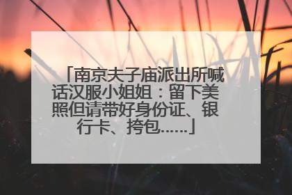 南京夫子庙派出所喊话汉服小姐姐：留下美照但请带好身份证、银行卡、挎包……