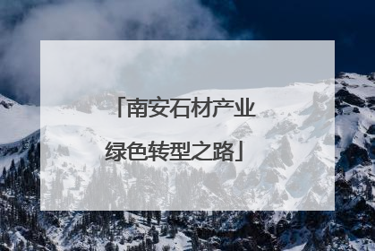 南安石材产业绿色转型之路