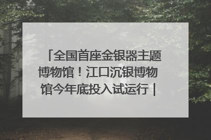全国首座金银器主题博物馆！江口沉银博物馆今年底投入试运行｜万千气象看四川