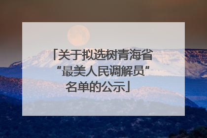 关于拟选树青海省“最美人民调解员” 名单的公示