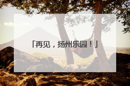 再见，扬州乐园！
