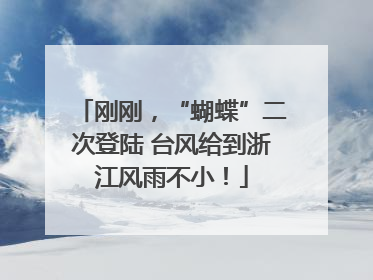 刚刚，“蝴蝶”二次登陆 台风给到浙江风雨不小！
