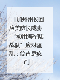 加州州长回应美防长威胁“动用海军陆战队”应对骚乱：简直是疯了