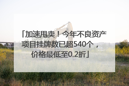 加速甩卖!今年不良资产项目挂牌数已超540个,价格最低至0.2折