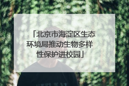 北京市海淀区生态环境局推动生物多样性保护进校园