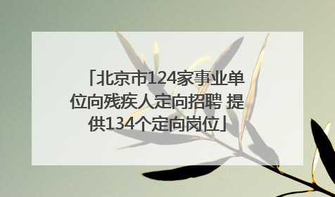 北京市124家事业单位向残疾人定向招聘 提供134个定向岗位