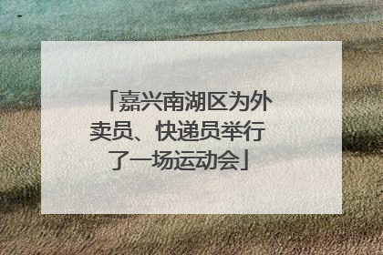 嘉兴南湖区为外卖员、快递员举行了一场运动会