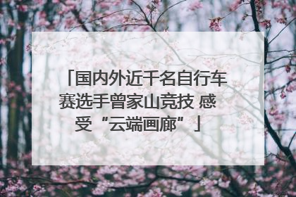 国内外近千名自行车赛选手曾家山竞技 感受“云端画廊”