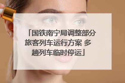 国铁南宁局调整部分旅客列车运行方案 多趟列车临时停运