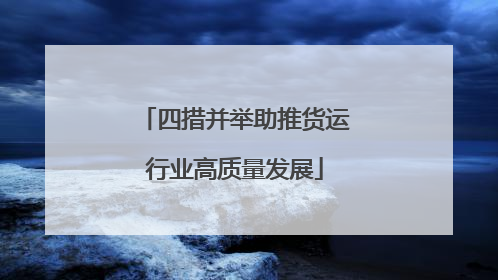 四措并举助推货运行业高质量发展