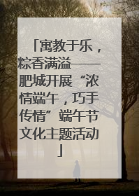 寓教于乐，粽香满溢——肥城开展“浓情端午，巧手传情”端午节文化主题活动
