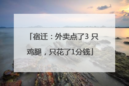 宿迁：外卖点了3 只鸡腿，只花了1分钱