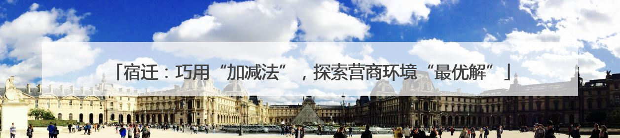 宿迁：巧用“加减法”，探索营商环境“最优解”