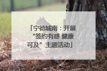 宁德城南：开展“签约有感 健康可及”主题活动