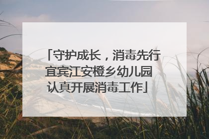 守护成长，消毒先行 宜宾江安橙乡幼儿园认真开展消毒工作