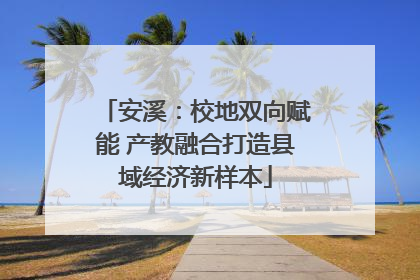 安溪：校地双向赋能 产教融合打造县域经济新样本