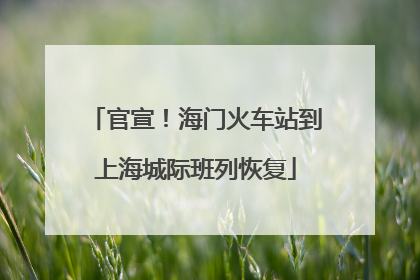 官宣！海门火车站到上海城际班列恢复