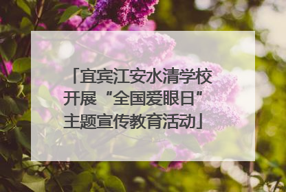 宜宾江安水清学校开展“全国爱眼日”主题宣传教育活动