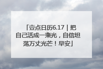 壹点日历6.17｜把自己活成一束光，自信坦荡万丈光芒！早安