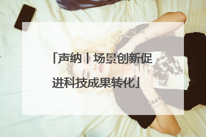 声纳丨场景创新促进科技成果转化