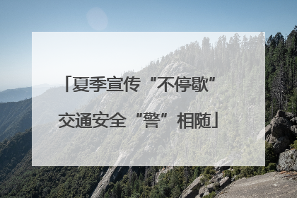 夏季宣传“不停歇” 交通安全“警”相随