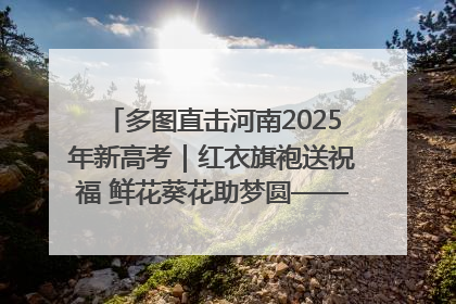 多图直击河南2025年新高考｜红衣旗袍送祝福 鲜花葵花助梦圆——尉氏县高考暖心送考