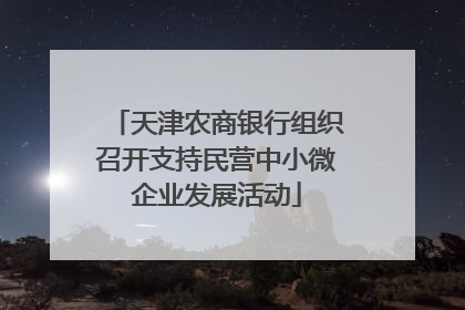 天津农商银行组织召开支持民营中小微企业发展活动