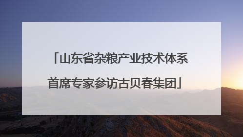 山东省杂粮产业技术体系首席专家参访古贝春集团