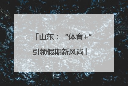 山东：“体育+”引领假期新风尚