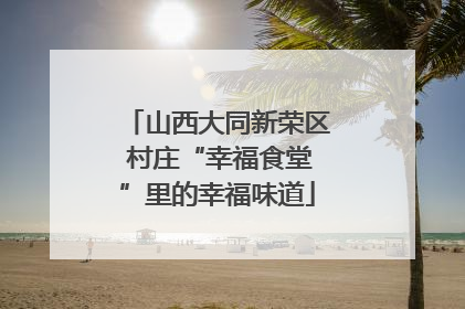 山西大同新荣区 村庄“幸福食堂”里的幸福味道