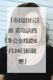 市民出行注意 青岛这四条公交线路6月24日起调整