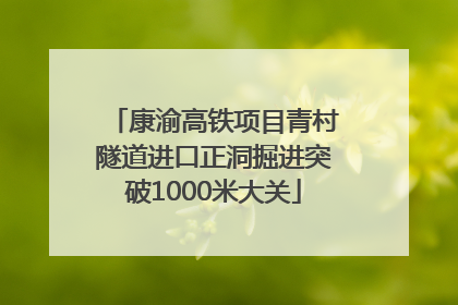 康渝高铁项目青村隧道进口正洞掘进突破1000米大关