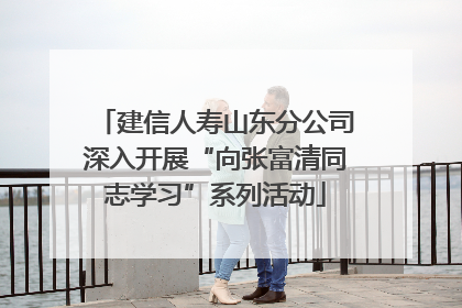 建信人寿山东分公司深入开展“向张富清同志学习”系列活动