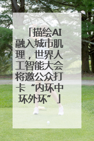 描绘AI融入城市肌理，世界人工智能大会将邀公众打卡“内环中环外环”