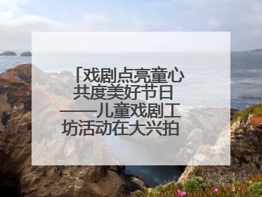 戏剧点亮童心 共度美好节日——儿童戏剧工坊活动在大兴拍拍熊乐园举办