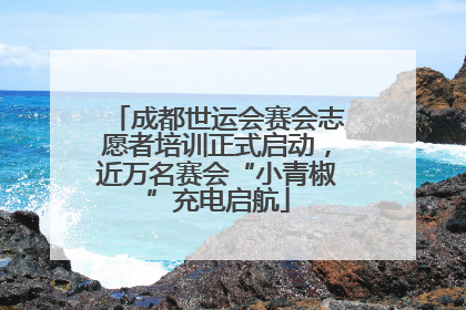 成都世运会赛会志愿者培训正式启动，近万名赛会“小青椒”充电启航