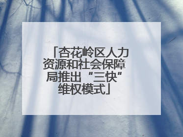 杏花岭区人力资源和社会保障局推出“三快”维权模式