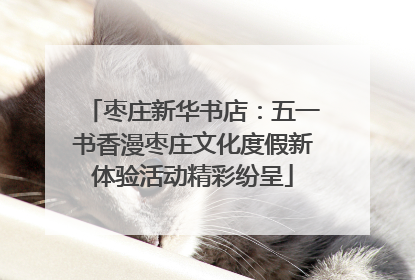 枣庄新华书店：五一书香漫枣庄文化度假新体验活动精彩纷呈