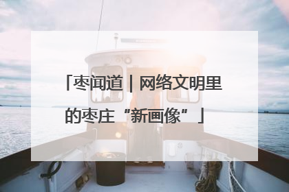 枣闻道｜网络文明里的枣庄“新画像”