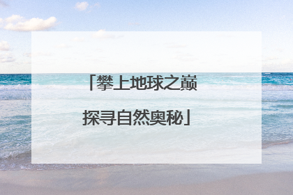 攀上地球之巅 探寻自然奥秘
