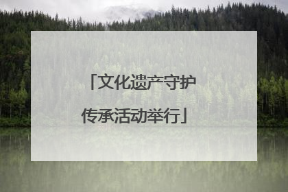 文化遗产守护传承活动举行