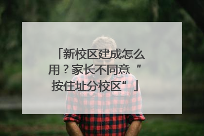 新校区建成怎么用？家长不同意“按住址分校区”