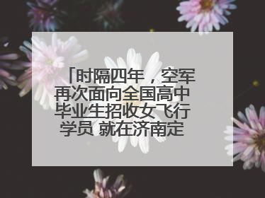 时隔四年，空军再次面向全国高中毕业生招收女飞行学员 就在济南定选检测