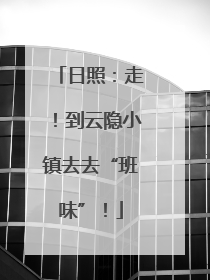 日照：走！到云隐小镇去去“班味”！