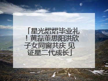 星光熠熠毕业礼！黄磊董思阳洪欣子女同窗共庆 见证星二代成长