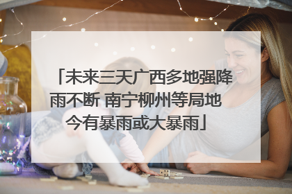 未来三天广西多地强降雨不断 南宁柳州等局地今有暴雨或大暴雨