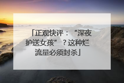 正观快评：“深夜护送女孩”？这种烂流量必须封杀