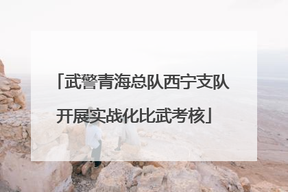 武警青海总队西宁支队开展实战化比武考核
